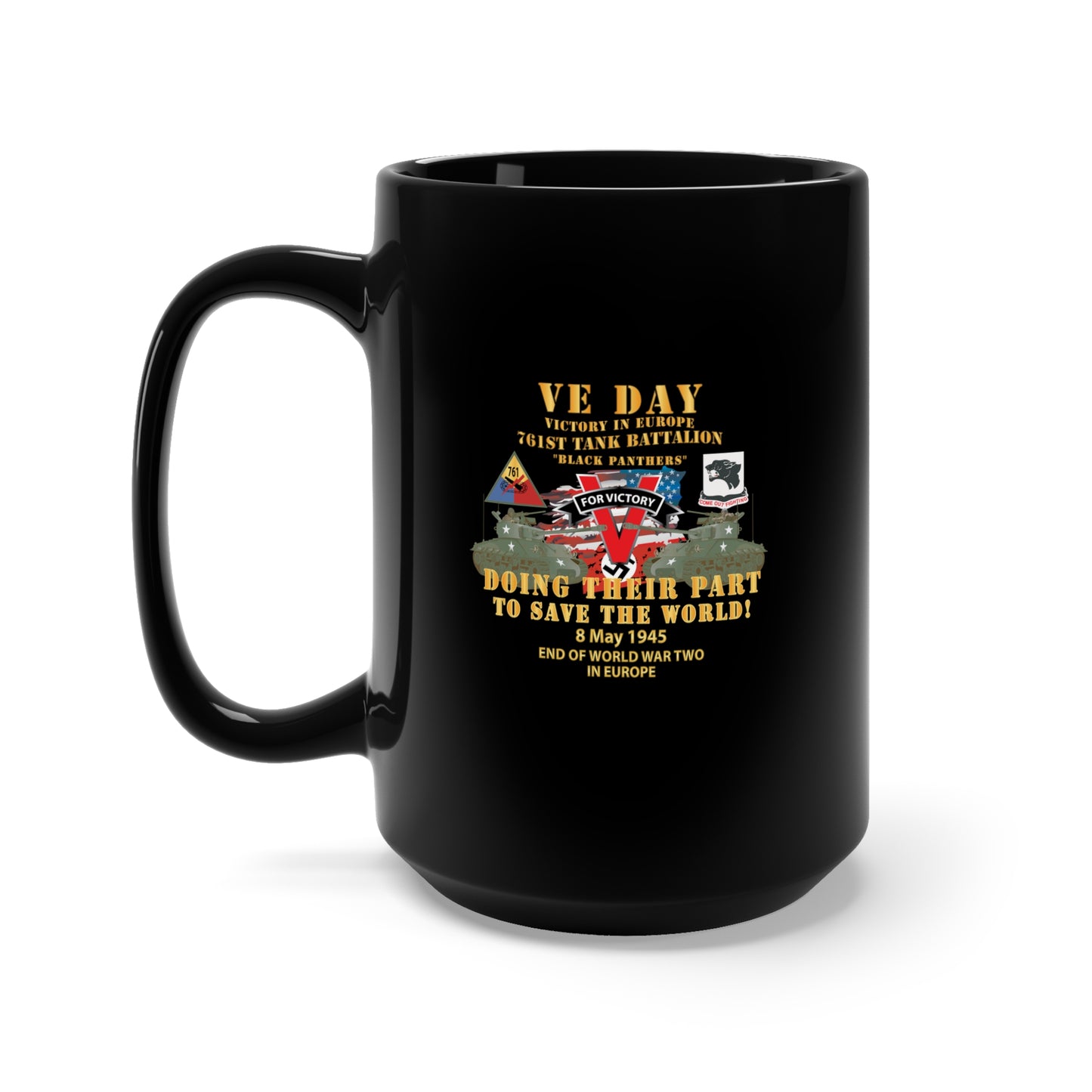 Black Mug 15oz - Army - 761st Tank Bn - VE Day - Victory in Europe Day - End of WWII X 300