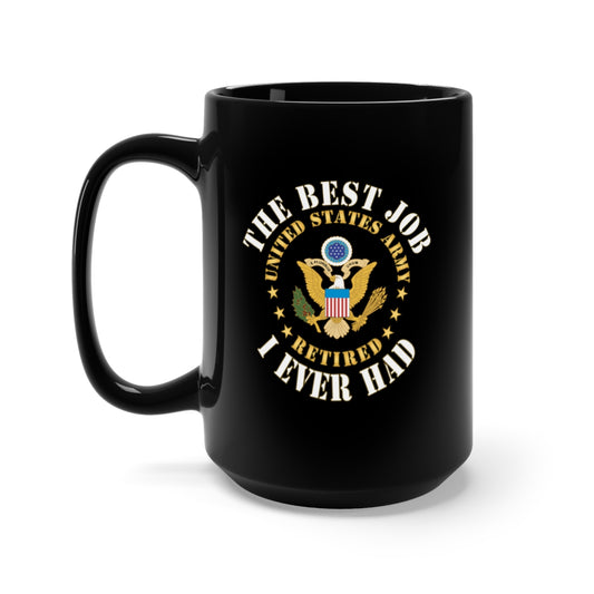 Black Mug 15oz - Army - The Best Job I ever had  - United States Army Emblem w White Txt - RET