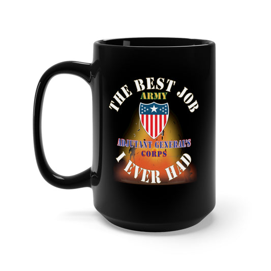 Black Mug 15oz - Army - The Best Job I ever had  - Adjutant General Corps w White Txt - w Explode X 300